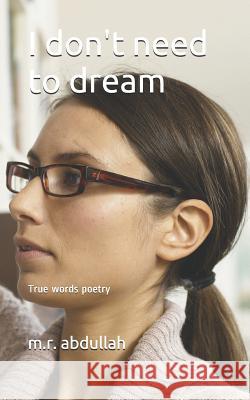 I don't need to dream: True words poetry M. R. Abdullah 9781097822904 Independently Published