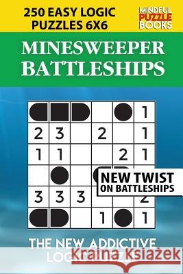 Minesweeper Battleships: 250 Easy Logic Puzzles 6x6 Mindful Puzzle Book 9781097823185