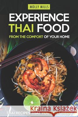 Experience Thai Food From the Comfort of Your Home: Thai Recipes That You Must Have Molly Mills 9781097823536 Independently Published
