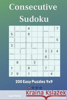 Consecutive Sudoku - 200 Easy Puzzles 9x9 vol.1 Liam Parker 9781097834518 Independently Published