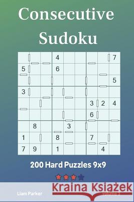 Consecutive Sudoku - 200 Hard Puzzles 9x9 vol.3 Liam Parker 9781097834570