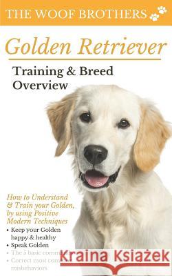 Golden Retriever Training & Breed Overview: How to Understand & Train your Golden, by using Positive Modern Techniques The Woof Brothers 9781097856299 Independently Published