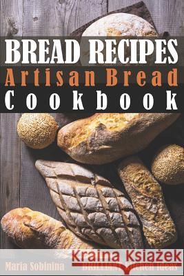 Bread Recipes: Artisan Bread Cookbook Maria Sobinina 9781097868629 Independently Published