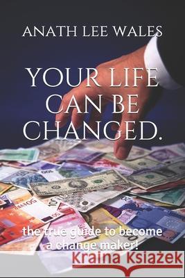 your life can be changed.: the true guide to become a change maker! Anath Le 9781097870103 Independently Published
