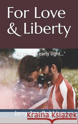 For Love & Liberty: by dawn's early light... Robbins, Jerry 9781097885466 Independently Published