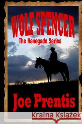 Wolf Spencer: Book One in the Renegade series Joe Prentis 9781097885718 Independently Published