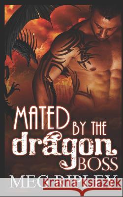 Mated By The Dragon Boss Meg Ripley 9781097886463 Independently Published