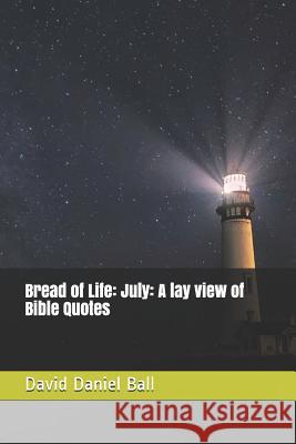 Bread of Life: July: A lay view of Bible Quotes Matt Grans David Daniel Ball 9781097902392 Independently Published