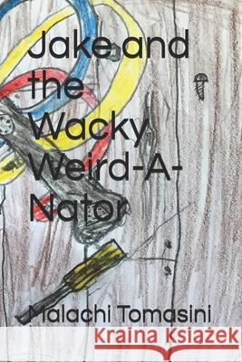 Jake and the Wacky Weird-A-Nator Ashley Tomasini Malachi Von Tomasini 9781097903672