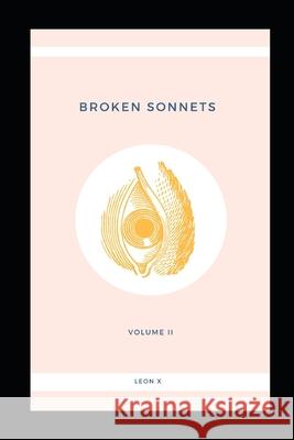 Broken Sonnets: Volume II: Poetry Collection Leon X 9781097905140 Independently Published