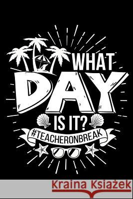 What Day Is It? #teacheronbreak: Retirement Gift For Teachers Ariadne Oliver 9781097905935 Independently Published
