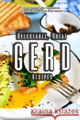 Delectable, Great GERD Recipes: Your Signature Cookbook of Anti Acid Reflux Dish Ideas! Barbara Riddle 9781097906604 Independently Published