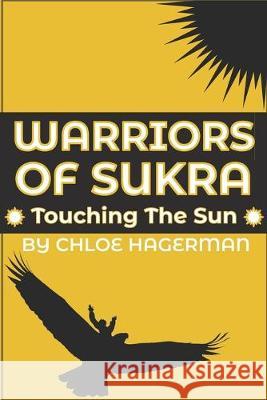 Warriors of Sukra: Touching the Sun Chloe Hagerman 9781097906703