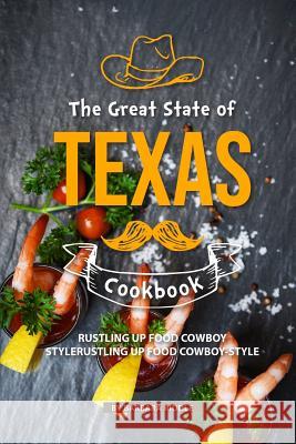 The Great State of Texas Cookbook: Rustling Up Food Cowboy-Style Barbara Riddle 9781097908486 Independently Published