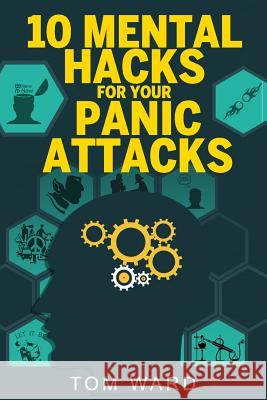 10 Mental Hacks For Your Panic Attacks Tom Ward 9781097909773