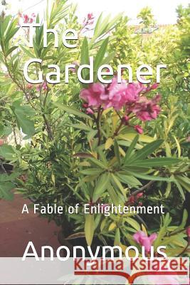 The Gardener: A Fable of Enlightenment Lorenzo Bermej Anonymous 9781097914890 Independently Published