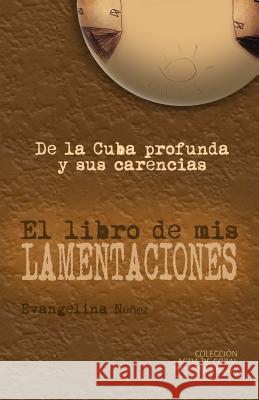 El libro de mis lamentaciones: De la Cuba profunda y sus carencias David Morales Alberto Sicilia David Alejandro Morales 9781097915934