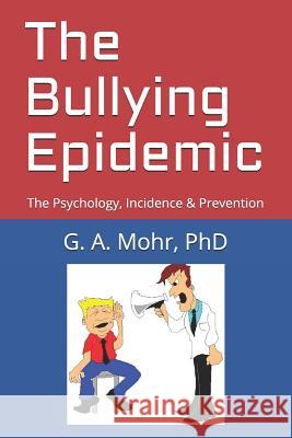 The Bullying Epidemic: The Psychology, Incidence & Prevention G. A. Moh 9781097919031 Independently Published
