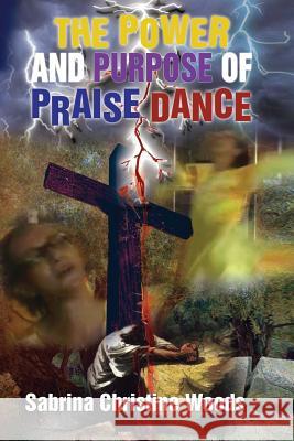 The Power and Purpose of Praise Dance Sabrina Christine Woods 9781097920471