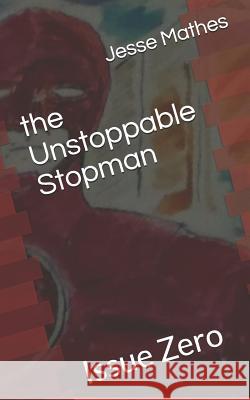 The Unstoppable Stopman: Issue Zero Jesse Mathes 9781097924660