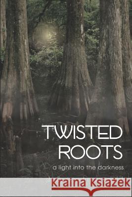 Twisted Roots: A Light into the Darkness Shelly Goodman Wright 9781097955718 Independently Published
