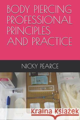 Body Piercing: Professional Principles and Practice Nicky Pearce 9781097968497 Independently Published