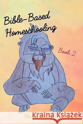 Bible-Based Homeschooling: Book 2 Laila Kay Rita Mei Thomas Haindl 9781097983360