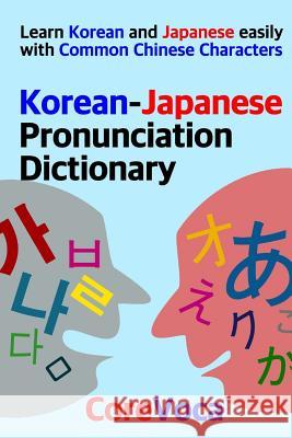 Korean-Japanese Pronunciation Dictionary: Learn Korean and Japanese easily with Common Chinese Characters Taebum Kim 9781097986873 Independently Published