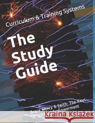 The Study Guide: Grace Mercy & Faith: The Keys to Spiritual Empowerment Curriculum and Trainin 9781097995592 Independently Published