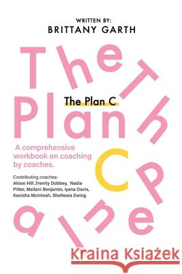 The Plan C: A comprehensive workbook for coaches by coaches Brittany Garth 9781097996308
