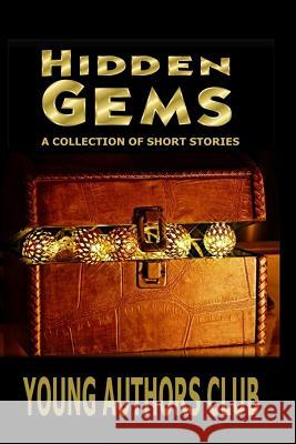 Hidden Gems: A Collection of Short Stories A'Marieia Spradley Arun Gottipati Chloe Bachinski 9781097996964 Independently Published