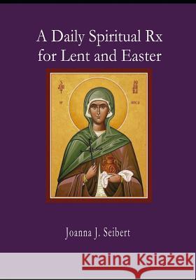 A Daily Spiritual RX for Lent and Easter Joanna Seibert 9781097998746