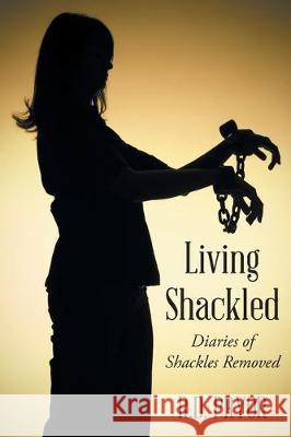 Living Shackled: Diaries of Shackles Removed R D Pryor 9781098000257 Christian Faith