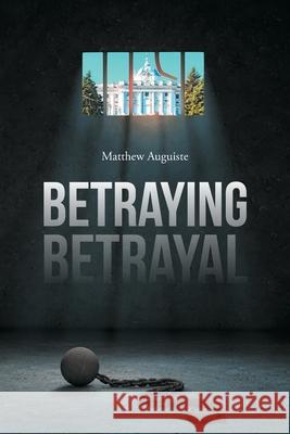Betraying Betrayal Matthew Auguiste 9781098000592 Christian Faith Publishing, Inc