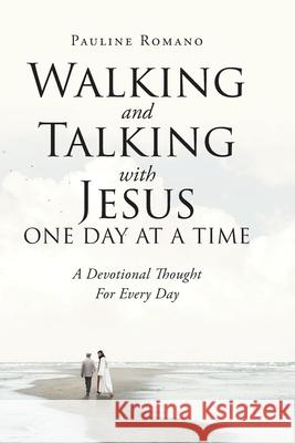 Walking and Talking with Jesus One Day at a Time: A Devotional Thought For Every Day Pauline Romano 9781098001346 Christian Faith