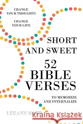 Short and Sweet: 52 Bible Verses to Memorize and Internalize: Change Your Thoughts, Change Your Life Leeann Mott 9781098001476