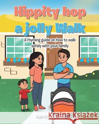 Hippity hop a jolly Walk: A rhyming guide on how to walk safely with your family Aakriti Tripathi 9781098003050 Christian Faith