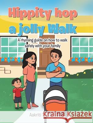 Hippity hop a jolly Walk: A rhyming guide on how to walk safely with your family Aakriti Tripathi 9781098003074 Christian Faith