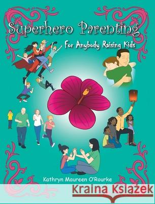 Superhero Parenting: For Anybody Raising Kids Kathryn Maureen O'Rourke 9781098003630 Christian Faith