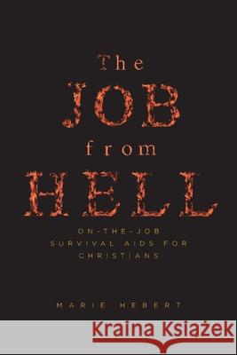 The Job from Hell: On-the-Job Survival Aids for Christians Marie Hebert 9781098003791