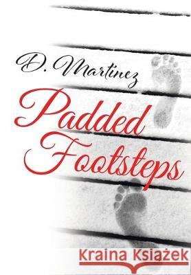 Padded Footsteps D Martinez   9781098004118 Christian Faith Publishing, Inc