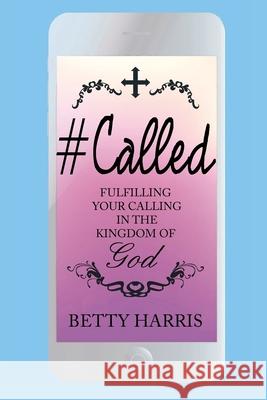 #Called: Fulfilling Your Calling in the Kingdom of God Betty Harris 9781098005139 Christian Faith