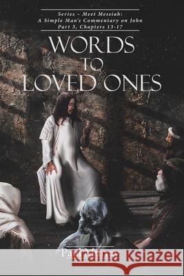 Words to Loved Ones: Series - Meet Messiah: A Simple Man's Commentary on John Part 3, Chapters 13-17 Paul Murray 9781098005238 Christian Faith
