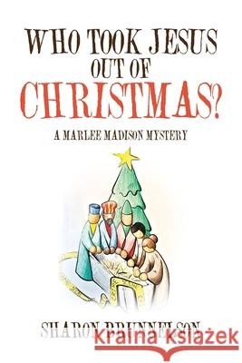 Who Took Jesus Out Of Christmas?: A Marlee Madison Mystery Sharon Brunnelson 9781098005436 Christian Faith
