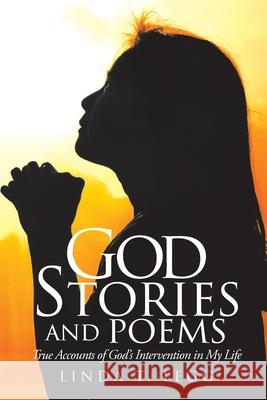God Stories and Poems: True Accounts of God's Intervention in My Life Linda T Legg 9781098006419 Christian Faith