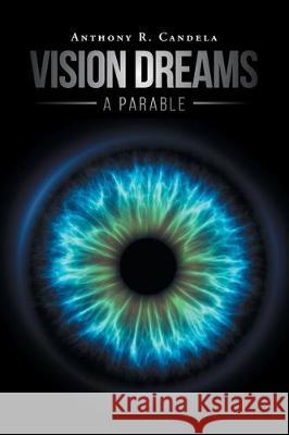 Vision Dreams, A Parable Anthony R Candela 9781098006730