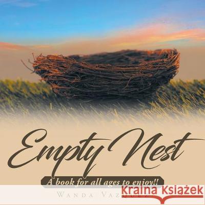 Empty Nest: A book for all ages to enjoy!! Wanda Vazquez 9781098008505