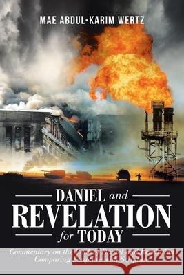 Daniel and Revelation for Today: Commentary on the Book of Daniel and Revelation: Comparing Scripture with Scripture Mae Abdul-Karim Wertz 9781098010362