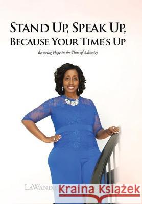 Stand Up, Speak Up, Because Your Time's Up: Restoring Hope in the Time of Adversity Lawanda Lewis Burrell 9781098010980