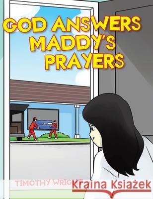God Answers Maddy's Prayers Timothy Wright 9781098011390 Christian Faith Publishing, Inc